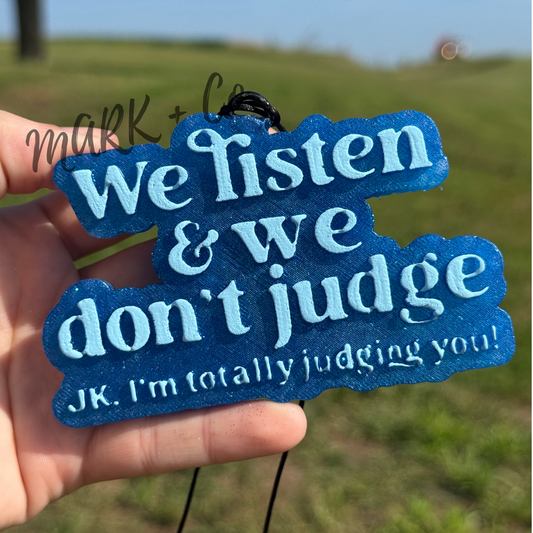 We Listen and We Don’t Judge…. JK
